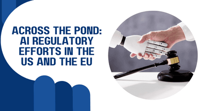 Across the Pond: ​AI Regulatory Efforts in the US and the EU